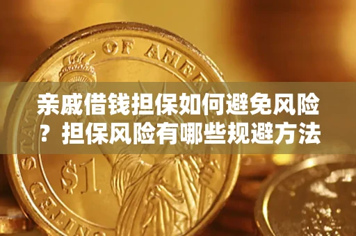 武汉亲戚借钱担保如何避免风险？担保风险有哪些规避方法？