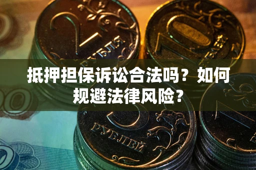 武汉抵押担保诉讼合法吗？如何规避法律风险？