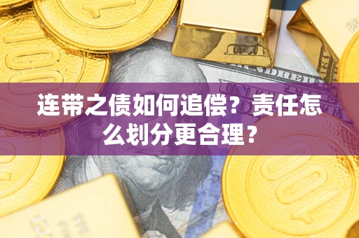 武汉连带之债如何追偿？责任怎么划分更合理？