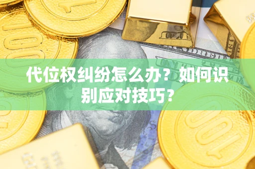 武汉代位权纠纷怎么办？如何识别应对技巧？