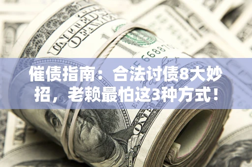 武汉催债指南：合法讨债8大妙招，老赖最怕这3种方式！