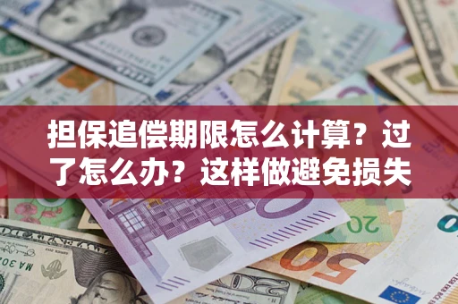 武汉担保追偿期限怎么计算？过了怎么办？这样做避免损失！
