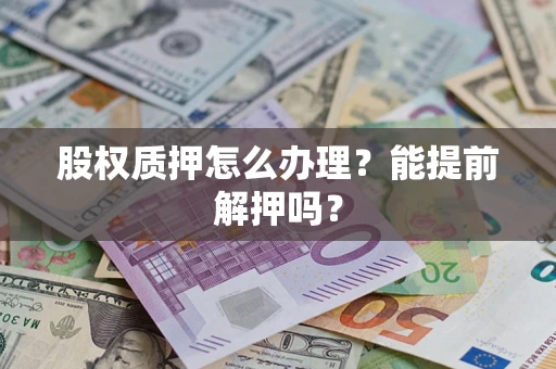 武汉股权质押怎么办理？能提前解押吗？