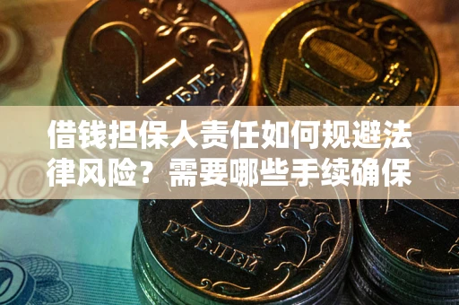 武汉借钱担保人责任如何规避法律风险？需要哪些手续确保安全？