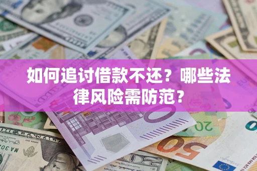武汉如何追讨借款不还？哪些法律风险需防范？